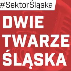 Dwie twarze Śląska (podcast Sektor Śląska odc. 174)