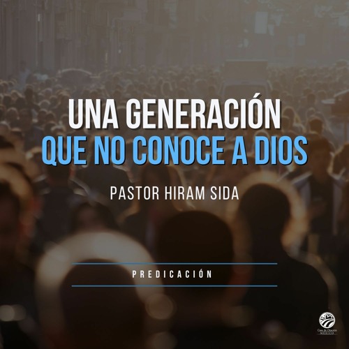 Hiram Sida - Una generación que no conoce a Dios