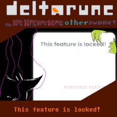 This feature is locked! - {Deltarune; The Same Same Same Same Other Puppet}