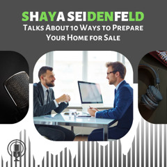 Shaya Seidenfeld Talks About 10 Ways to Prepare Your Home for Sale