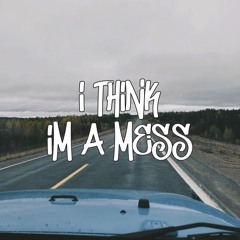 I Think I'm A Mess