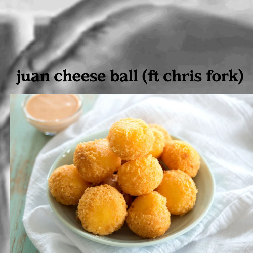 Juan Cheeseballs (Ft. Chris Fork)