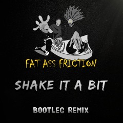 *FREE DOWNLOAD* Fat Ass Friction -Shake It A Bit (Bootleg Remix)