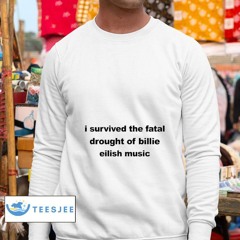 I Survived The Fatal Drought Of Billie Eilish Music Shirt