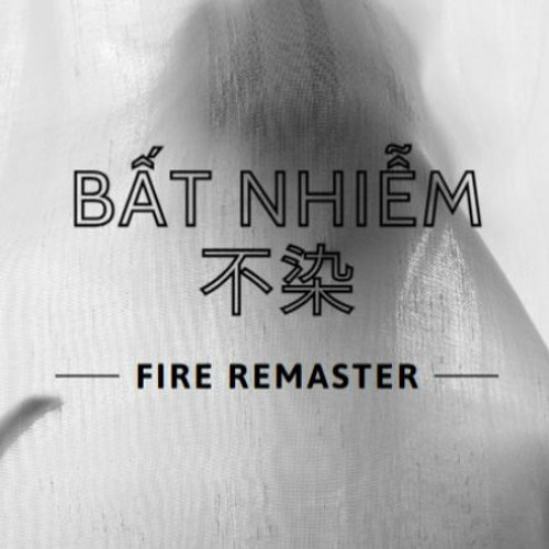 Bất Nhiễm (不染) - FIRE Final