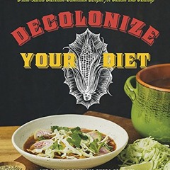 [GET] [EPUB KINDLE PDF EBOOK] Decolonize Your Diet: Plant-Based Mexican-American Recipes for Health