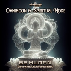 Ovnimoon & Spiritual Mode - Be Human (Mahaya & DoubKore Remix)  | Ovnimoon Records