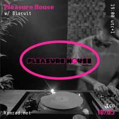 Pleasure House 005 w/ Biscuit