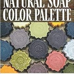 VIEW PDF 📔 The Natural Soap Color Palette: A soapmaker's guide to color blending and