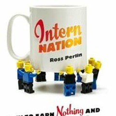 View EBOOK EPUB KINDLE PDF Intern Nation: How to Earn Nothing and Learn Little in the Brave New Econ
