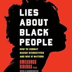 Access [EBOOK EPUB KINDLE PDF] Lies about Black People: How to Combat Racist Stereotypes and Wh