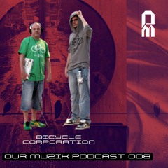 Our Muzik Podcast 008 - Bicycle Corporation - Can You Even