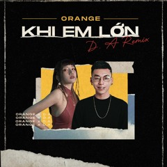 Orange Ft. Hoàng Dũng - Khi Em Lớn (Official Remix By D.A)