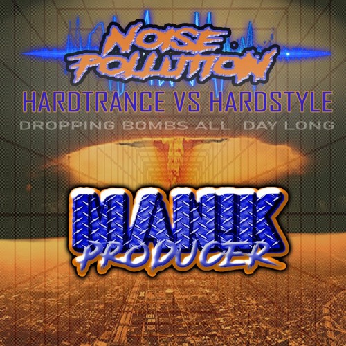 MAN!K Producer - Noise Pollution Hard Trance Vs Hardstyle (27/3/2021)