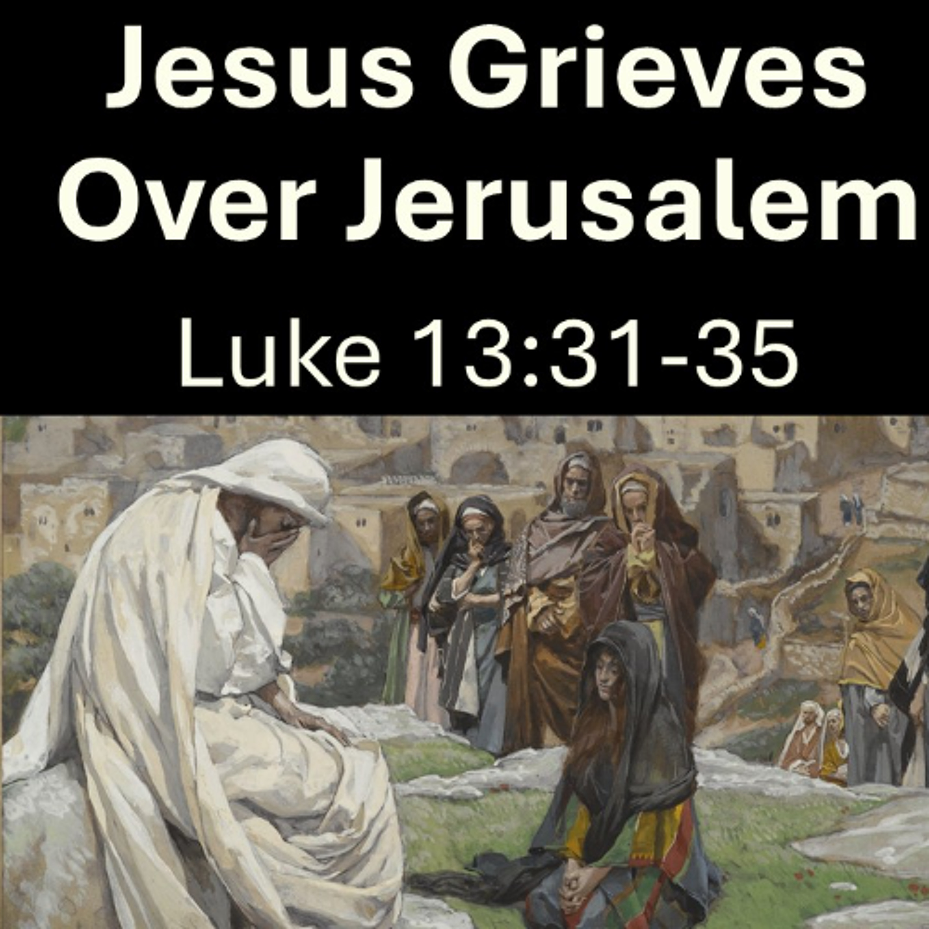 Jesus Grieves Over Jerusalem | A Sermon on Luke 13:31-35