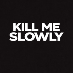 Kill Me Slowly