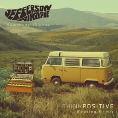 Jefferson Airplane - Somebody To Love (Think Positive Bootleg RMX) FREE DOWNLOAD