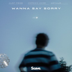 just Fede & Jordan Jade - Wanna Say Sorry (ft. Arthur)