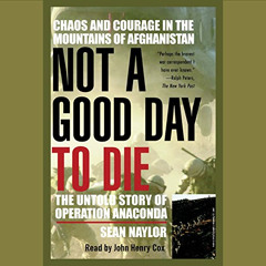 READ EPUB 💌 Not a Good Day to Die: The Untold Story of Operation Anaconda by  Sean N