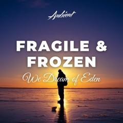We Dream of Eden - Fragile & Frozen