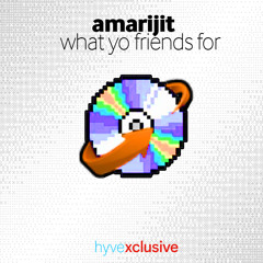 amarijit - what yo friends for (jungeknecht) [hyvexclusive]