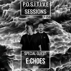 PS159 - AB+ presents P.O.S.I.T.I.V.E SESSIONS - EPISODE.159 - Special Guest : "E:CHOES"