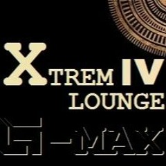 X-TREM LOUNGE Part IV - G-Max
