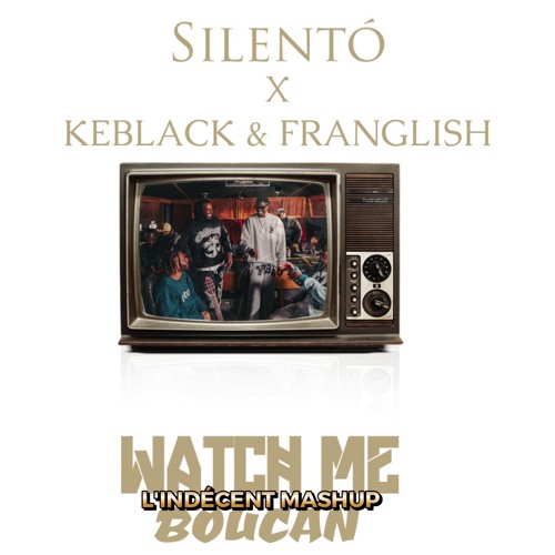 Silentó X Keblack & Franglish - Watch Me X Boucan (L'Indécent Mashup)
