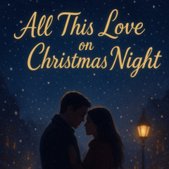 All This Love on Christmas Night (a Christmas Love song)