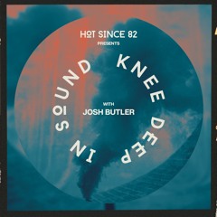 Hot Since 82 Presents: Knee Deep In Sound with Josh Butler
