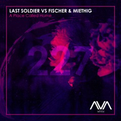 AVAW227 - Last Soldier VS Fischer & Miethig - A Place Called Home *Out Now*