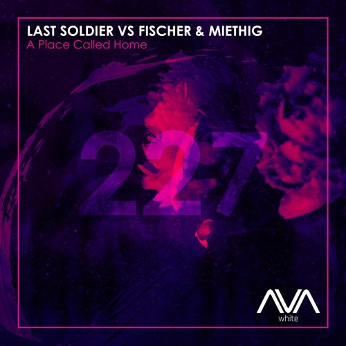 AVAW227 - Last Soldier VS Fischer & Miethig - A Place Called Home *Out Now*