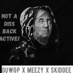 NOT A DISS BACK ACTIVE!!. Ft Guwop x Meezy x Skidoee