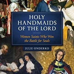 READ EPUB 🗂️ Holy Handmaids of the Lord: Women Saints Who Won the Battle for Souls b