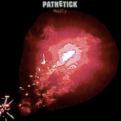Pathetick- “Madly”