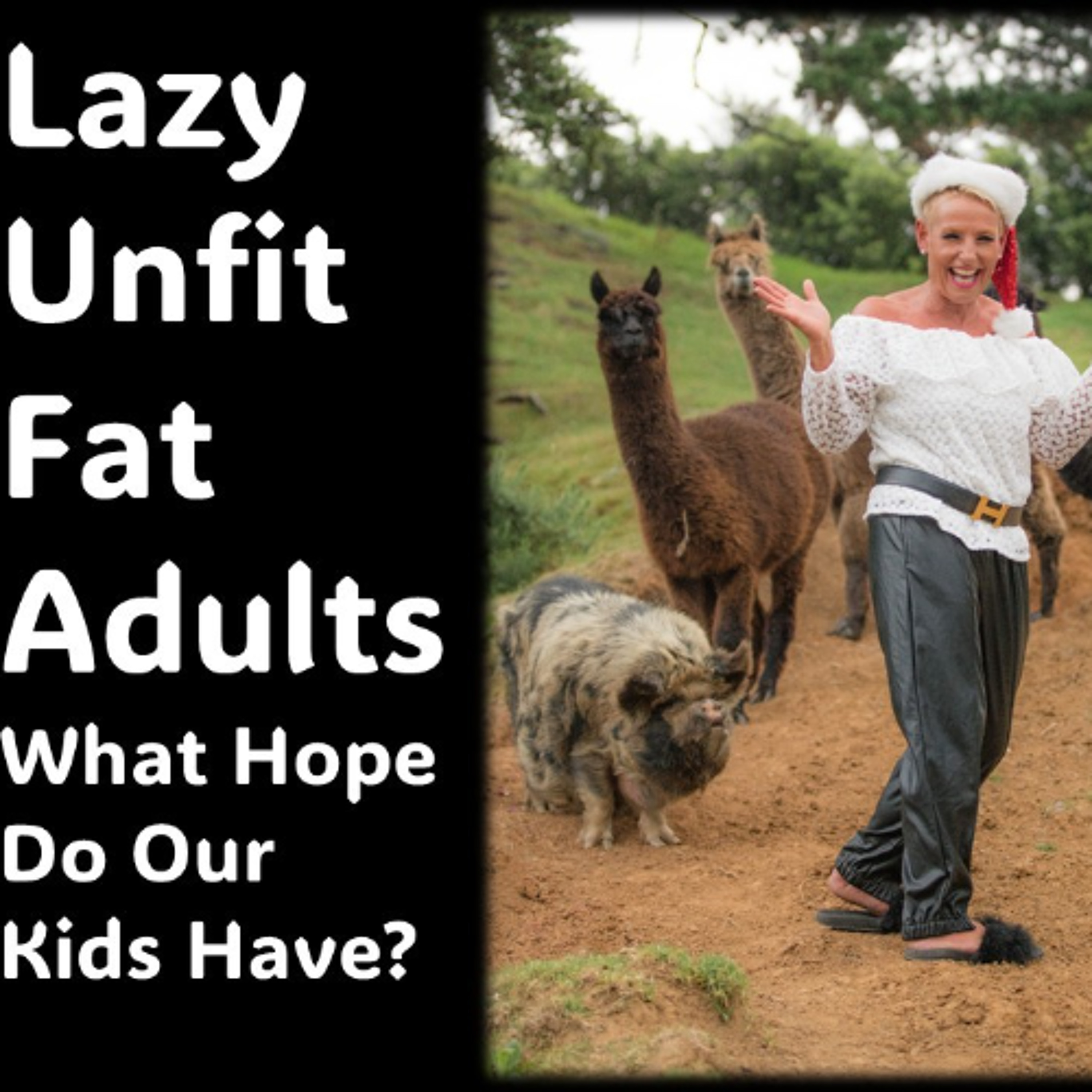 Unfit, Fat, Lazy Adults…What Hope DO Our Kids Have
