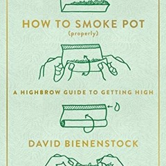 [GET] PDF 💞 How to Smoke Pot (Properly): A Highbrow Guide to Getting High by  David