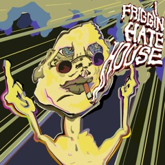I Friggin' Hate House (Free Download)
