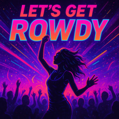 Lets Get Rowdy