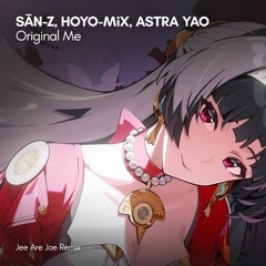 Sān-Z, HOYO-MiX, Astra Yao - Original Me (Jee Are Joe Extended Remix)