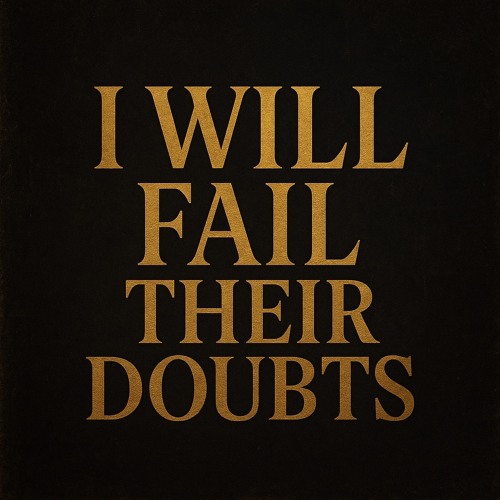 I Will Fail Their Doubts