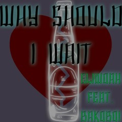 Why Should I Wait!?!