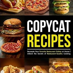 read✔ Copycat Recipes: Recreate Your Favorite Restaurant Dishes at Home | Unlock the Secrets of