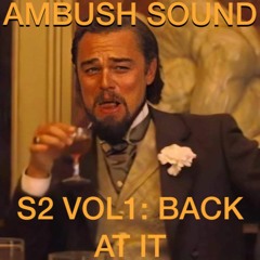 AMBUSH SOUND S2 VOL1: BACK AT IT