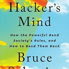 FREE (PDF) A Hacker's Mind: How the Powerful Bend Society's Rules and How to Bend
