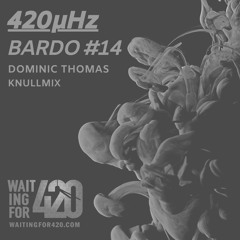 420µHz - Bardo #14 - Dominic Thomas - Knullmix