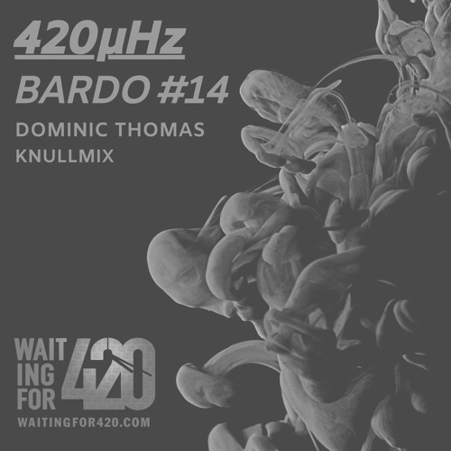 420µHz - Bardo #14 - Dominic Thomas - Knullmix
