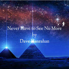 Never Have to See No More by Dave Hanrahan Music