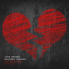 Jack Trades, Heather Janssen, KEPIK - Kill Me Slowly (KEPIK Remix)