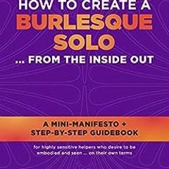 ( AHV9H ) How To Create A Burlesque Solo ... From The Inside Out: A Mini-Manifesto + Step-By-Step Gu